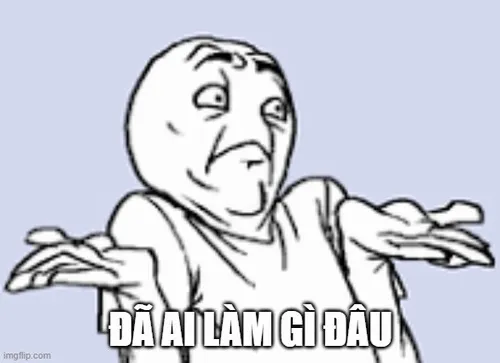 8 Meme giả trân nhân vật nét đen nhún vai với mặt nghiêng khó chịu, câu đã ai làm gì đâu tăng vẻ vô số tội