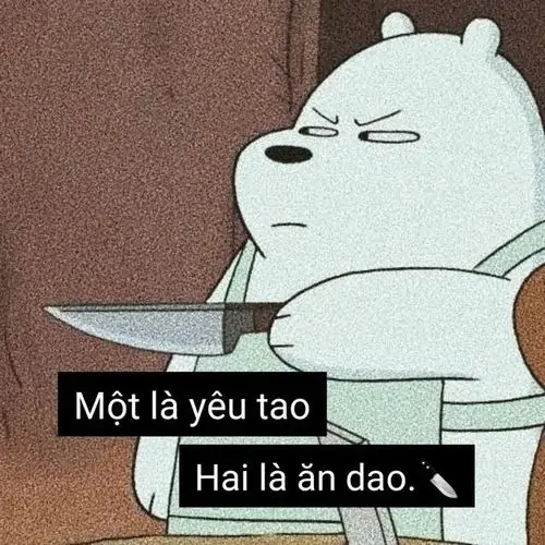 2 Gấu trắng tròn cầm dao trước bụng, mắt nhắm lì lợm dưới dòng chữ Một là yêu tao Hai là ăn dao